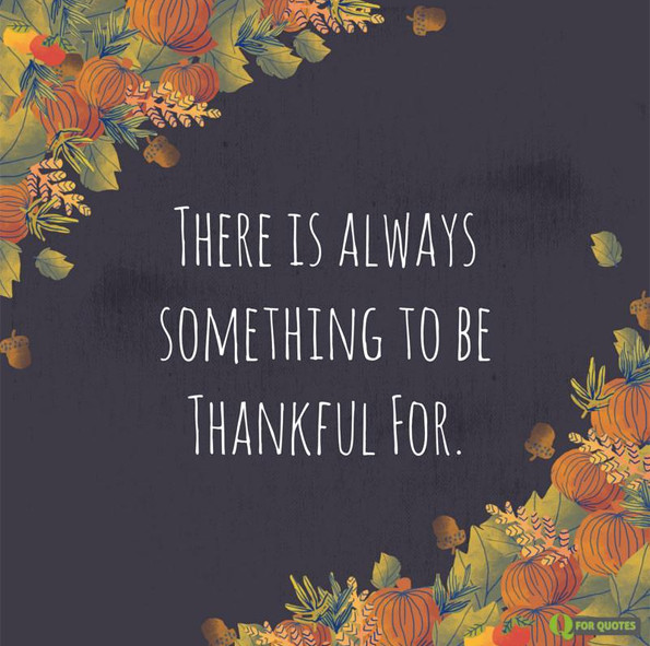 Thanksgiving Quotes Thankful
 There is Always Something to be Thankful For