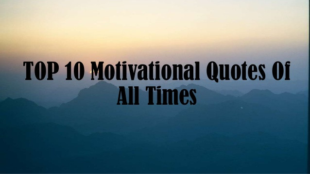 Top Motivational Quotes
 Top 10 Motivational Quotes All Times