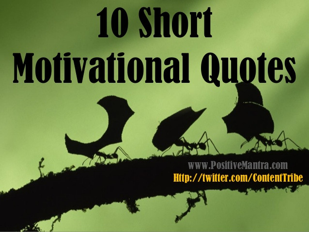 Very Short Inspirational Quotes
 10 Short Motivational Quotes