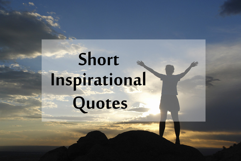 Very Short Inspirational Quotes
 Top 40 Short Inspirational Quotes and Positive Thoughts