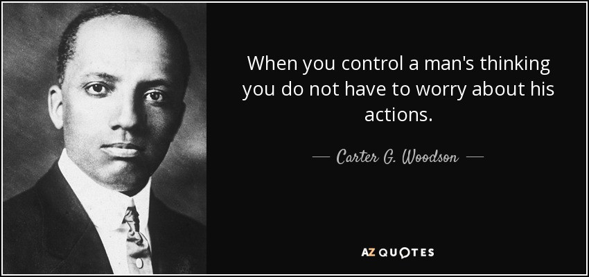 Web Dubois Education Quotes
 Carter G Woodson quote When you control a man s thinking