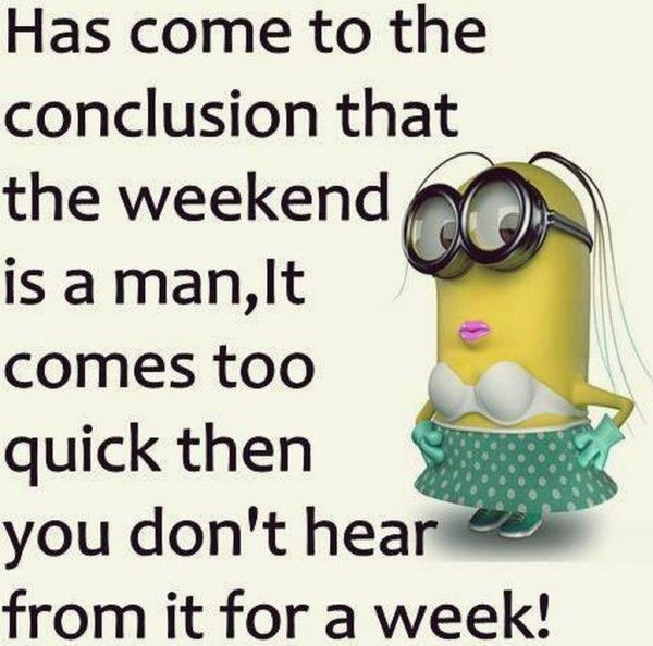 Weekend Funny Quotes
 Funny Weekend Minion s and for