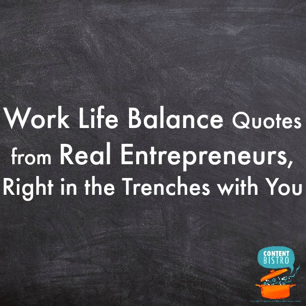 Work Life Quotes
 Work Life Balance Quotes from Real Entrepreneurs in the