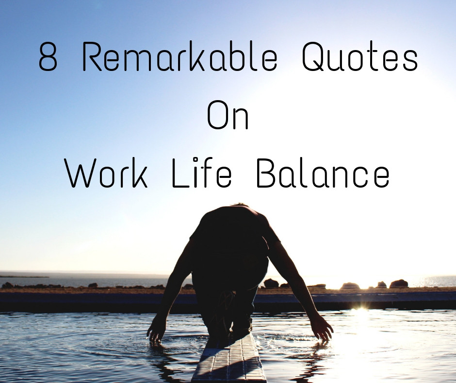 Work Life Quotes
 8 Remarkable Quotes on Work Life Balance From Successful