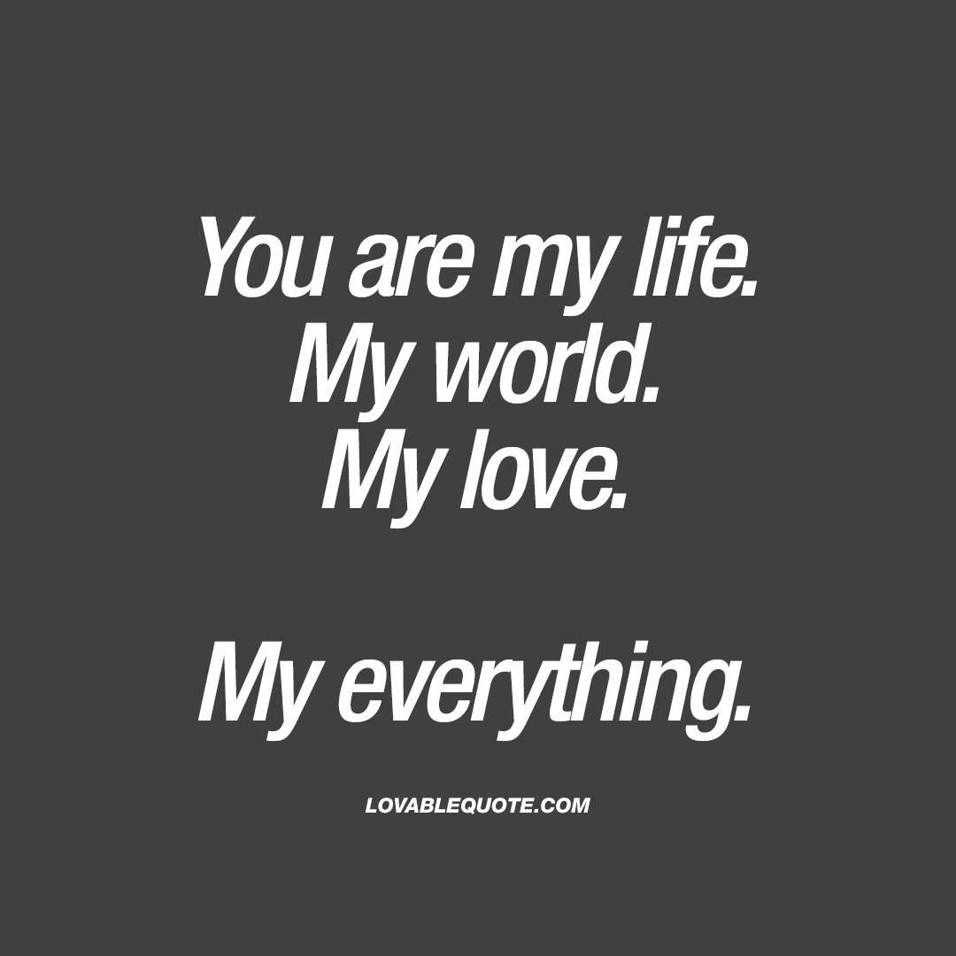You Are My Life Quotes
 Quote for him or her You are my life My world My love