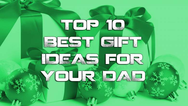 Christmas Gift For Dad
 Top 10 Best Gifts Ideas for Your Dad