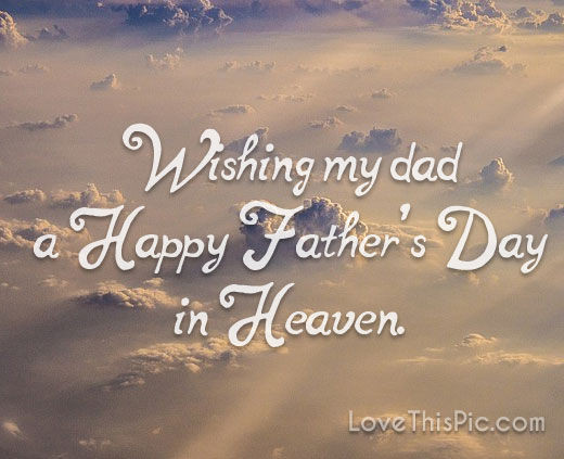 Fathers Day In Heaven Quotes From Daughter
 Wishing My Dad A Happy Father s Day In Heaven