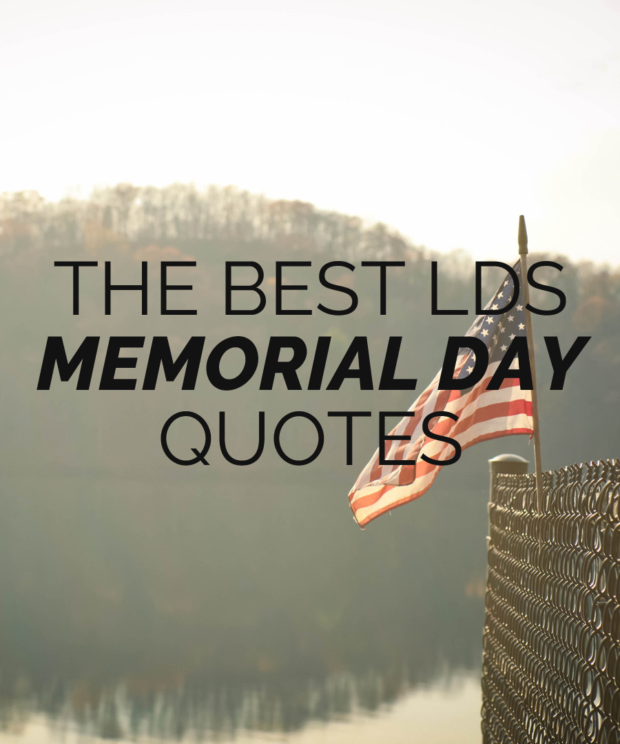 Memorial Day Quotes
 The Best LDS Memorial Day Quotes