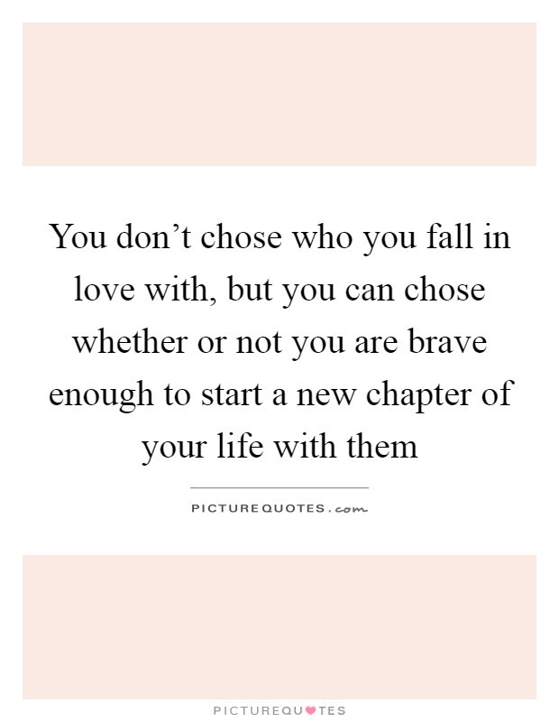 Starting To Fall In Love Quotes
 You don t chose who you fall in love with but you can