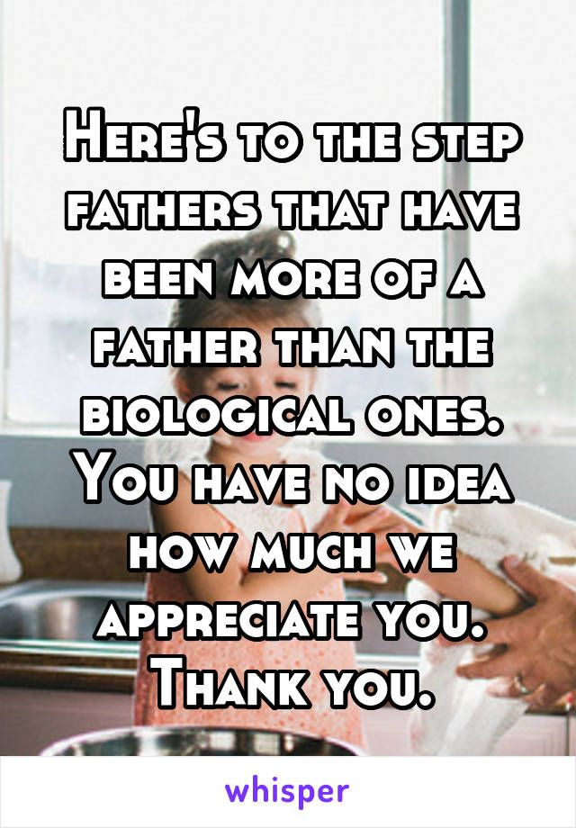Step Father Fathers Day Quotes
 Here s to the step fathers that have been more of a father