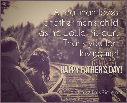 Step Father Fathers Day Quotes
 A Real Man Loves Another Womans Child Like His Own Happy