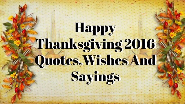 Thanksgiving Greetings Quotes
 Happy Thanksgiving 2016 Quotes Wishes And Sayings