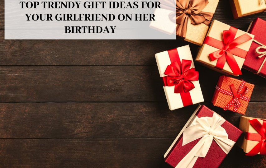 Gift Ideas For Your Girlfriend
 6 Top Trendy Gift Ideas For Your Girlfriend Her